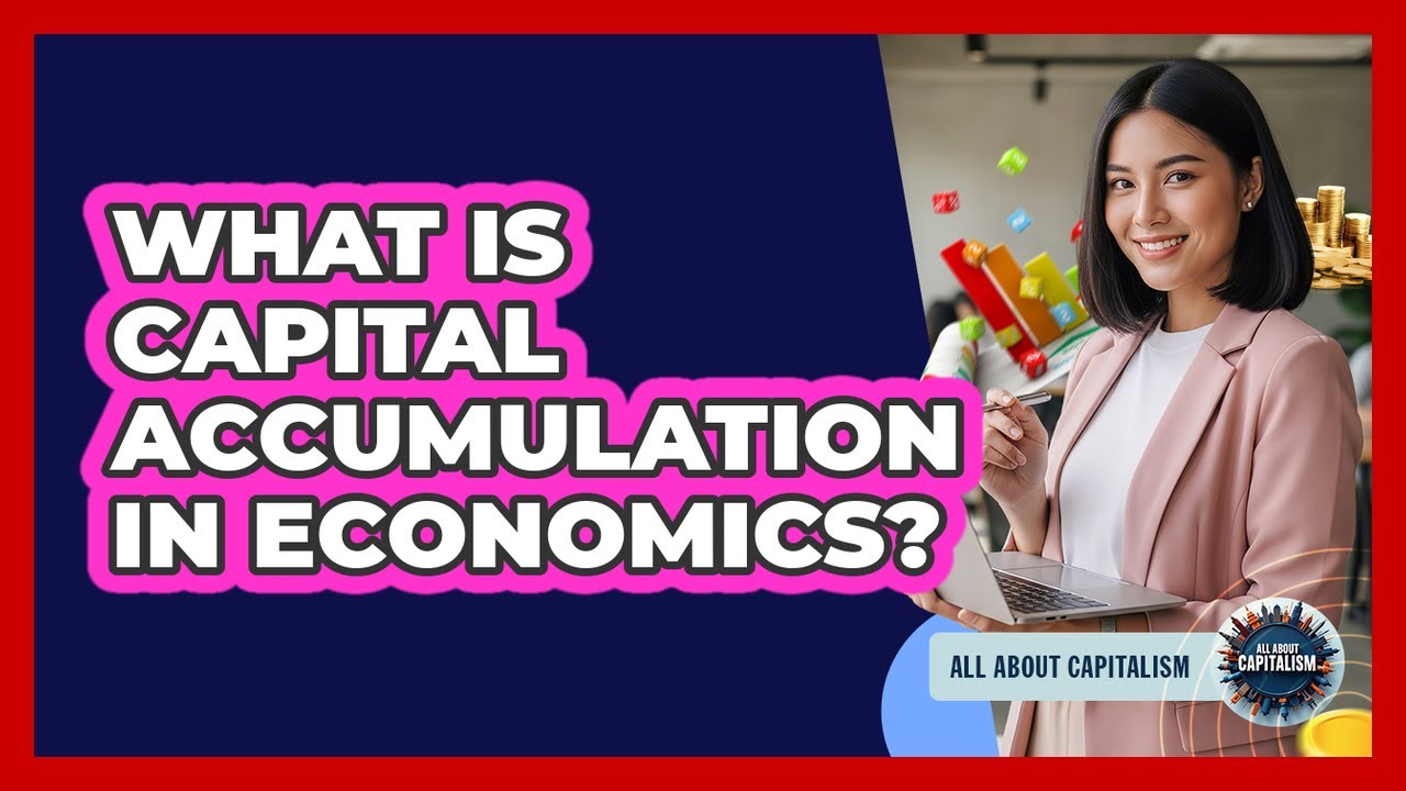 What Is Capital Accumulation In Economics?