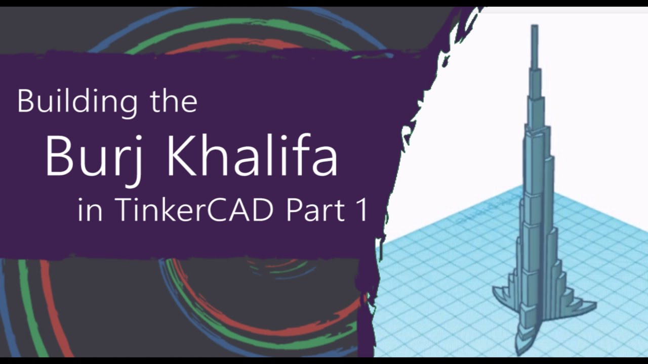 3D modeling the Burj Khalifa in TinkerCAD Part 1. 3D printing