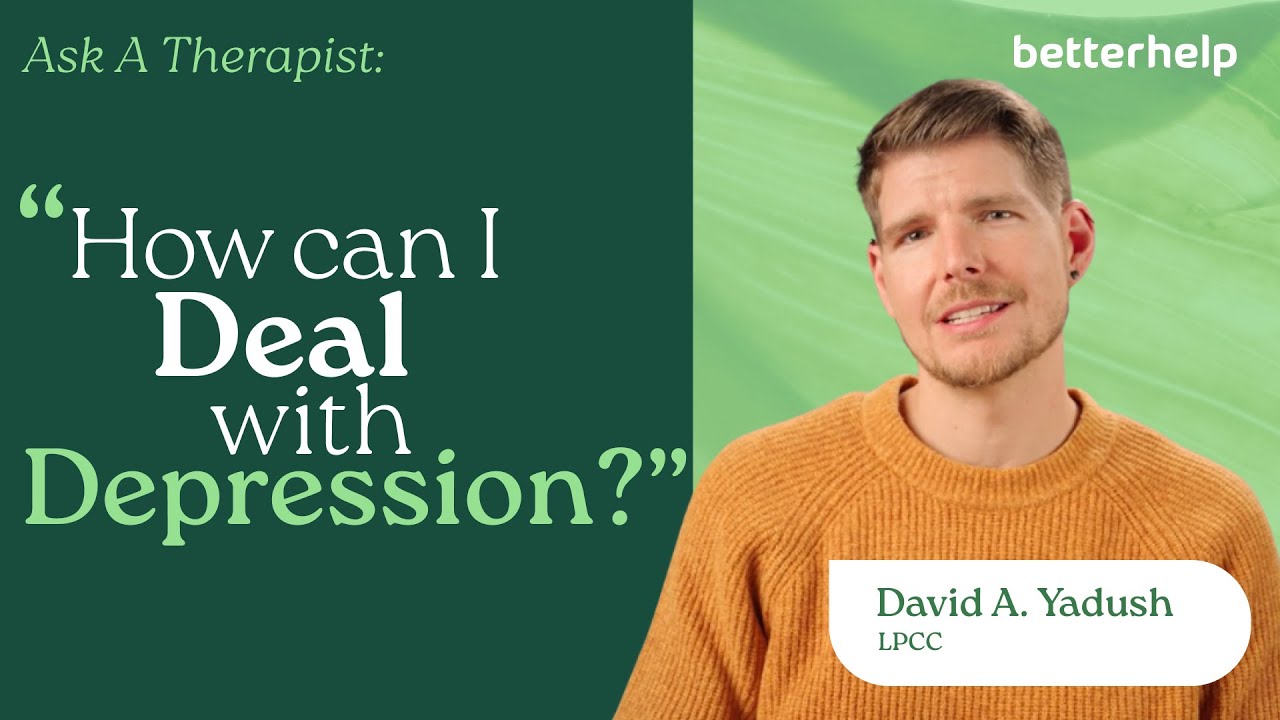 Ask A Therapist: How Should I Deal with Depression? Coping Strategies For Depression | BetterHelp