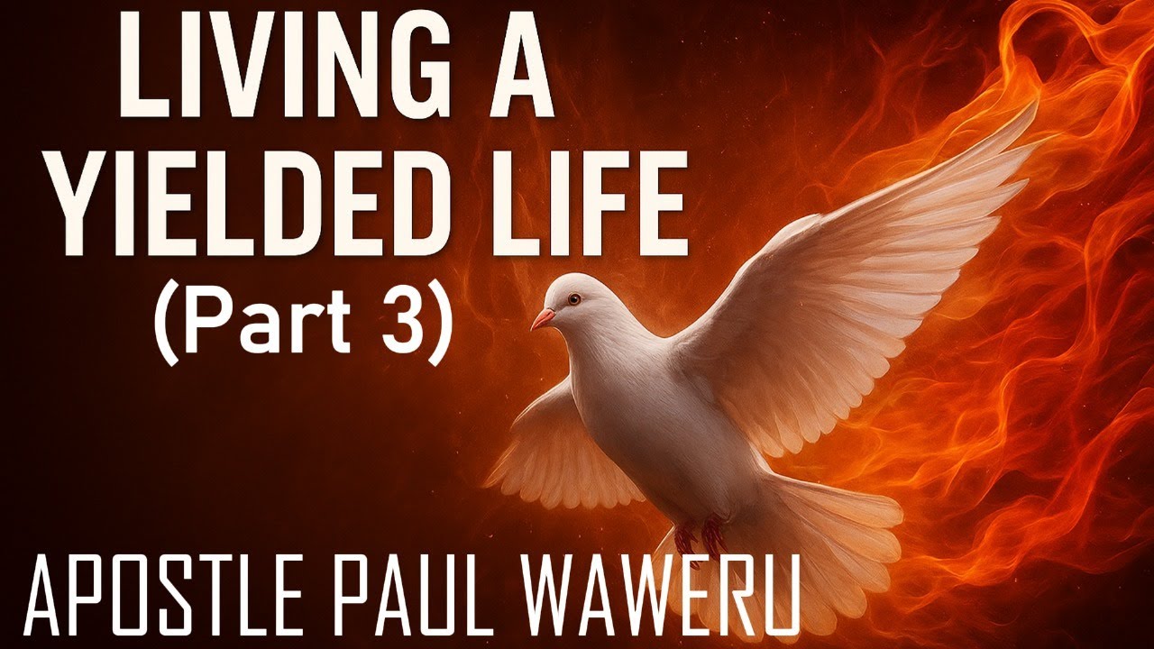 LIVING A YIELDED LIFE (PART 3)|| APOSTLE PAUL WAWERU