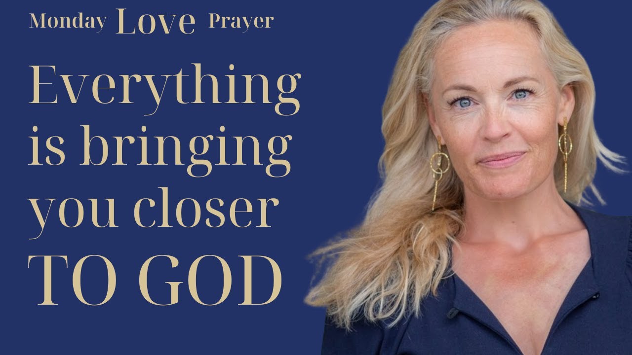 Everything is bringing you closer to God - Monday Love Prayer