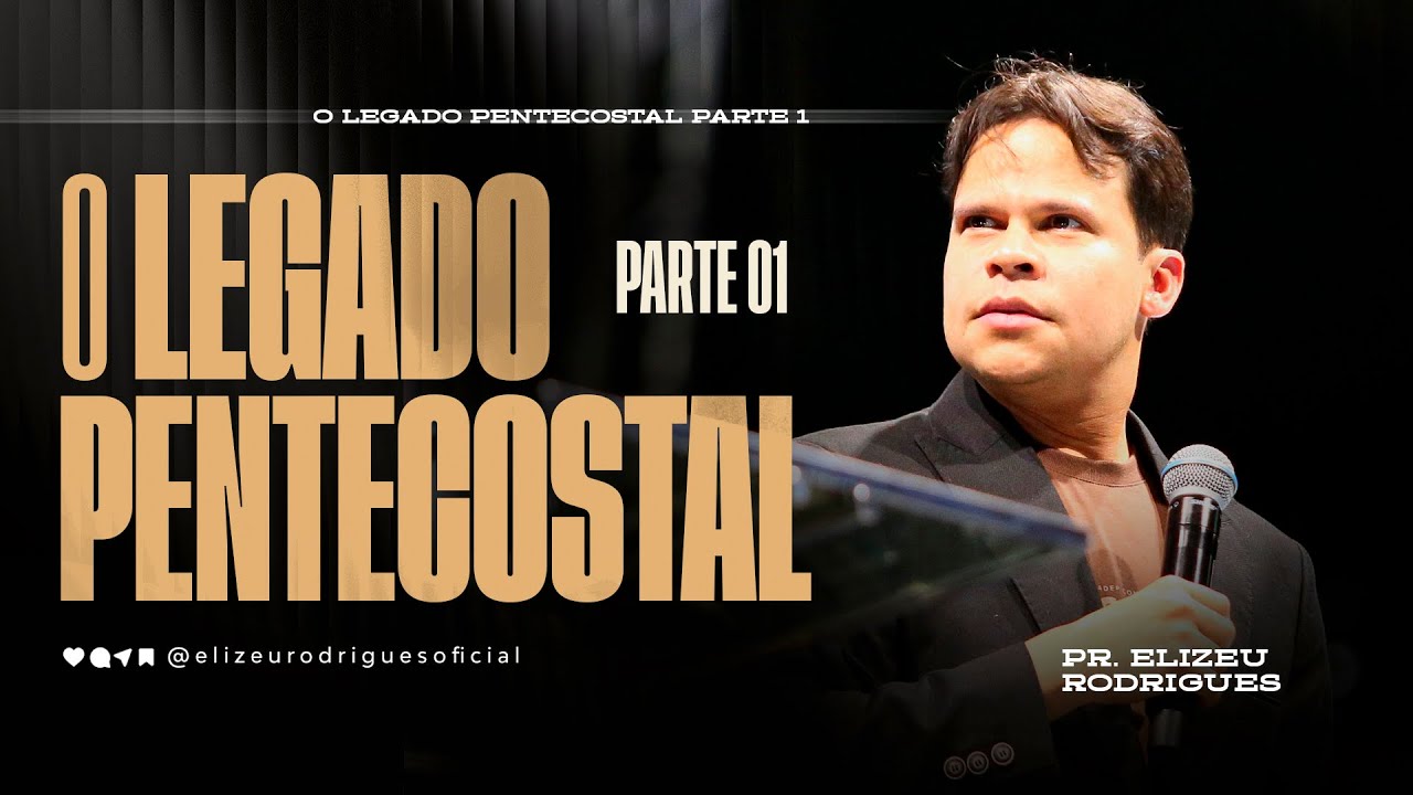 O Legado Pentecostal (PARTE 1) Pr. Elizeu Rodrigues