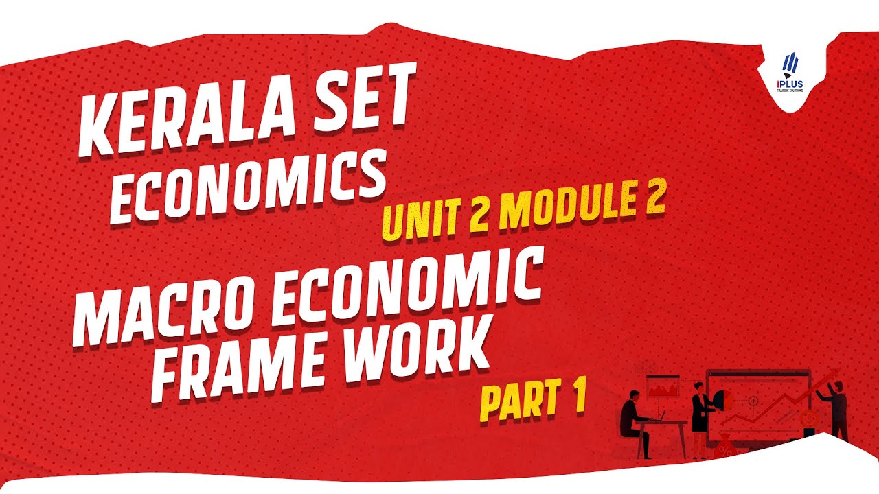 Kerala SET - Economics - UNIT 2 MODULE 2 - Macro Economic Frame Work - Part 1