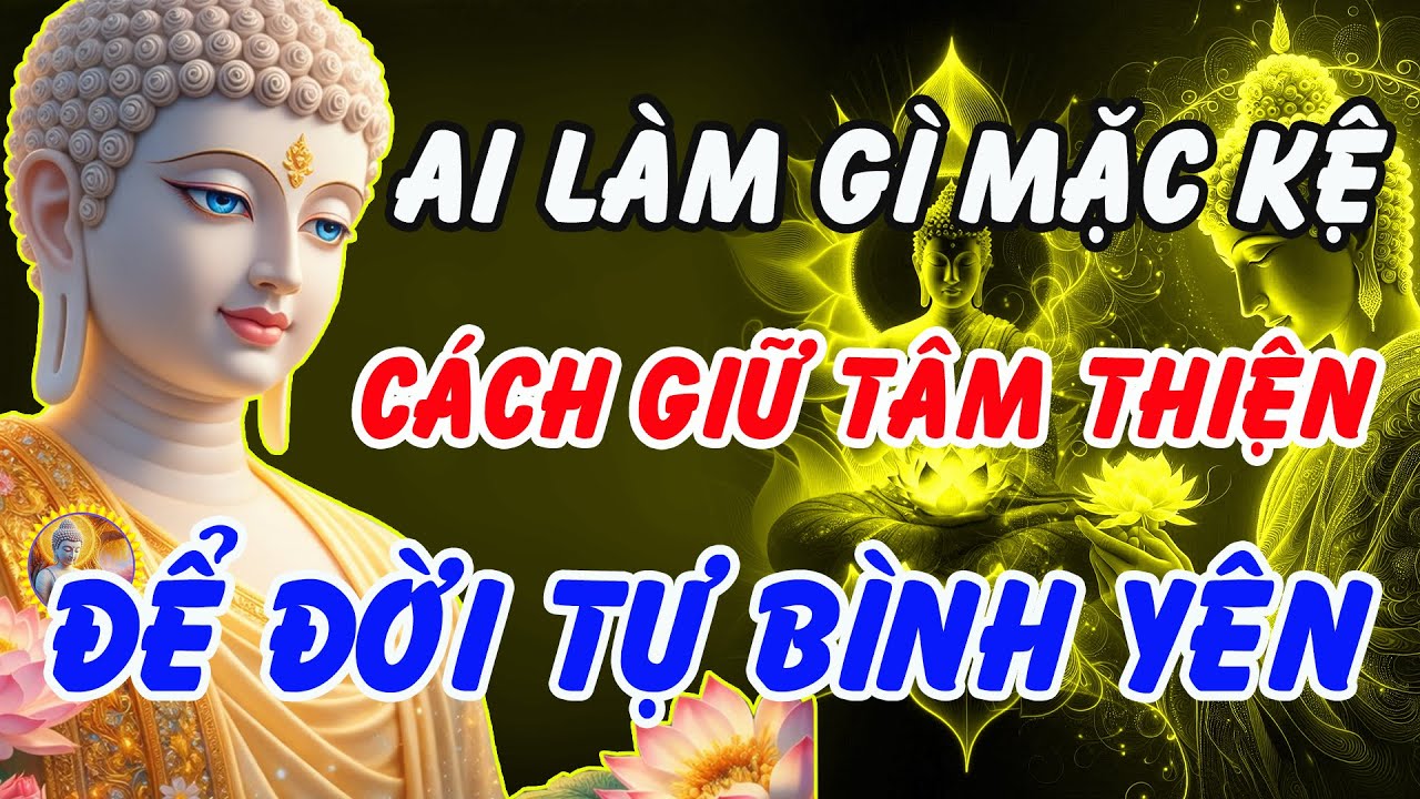Ai Làm Gì Mặc Kệ – Phật Dạy Cách Giữ Tâm Thiện Để Đời Tự Nhiên Bình Yên