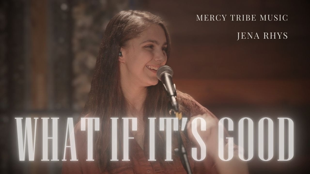 What if it's Good - Mercy Tribe Music & Jena Rhys
