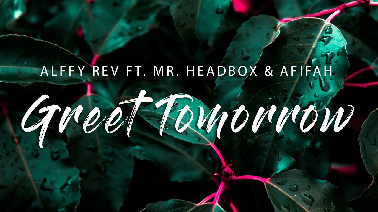 Alffy Rev - Greet Tomorrow (Lyrics) feat. Mr. HeadBox & Afifah