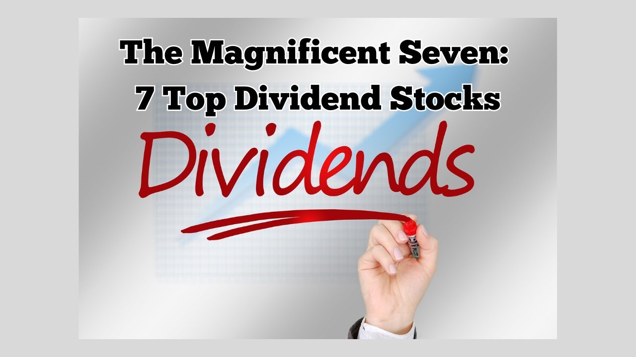 The Magnificent Seven: 7 Top Dividend Stocks