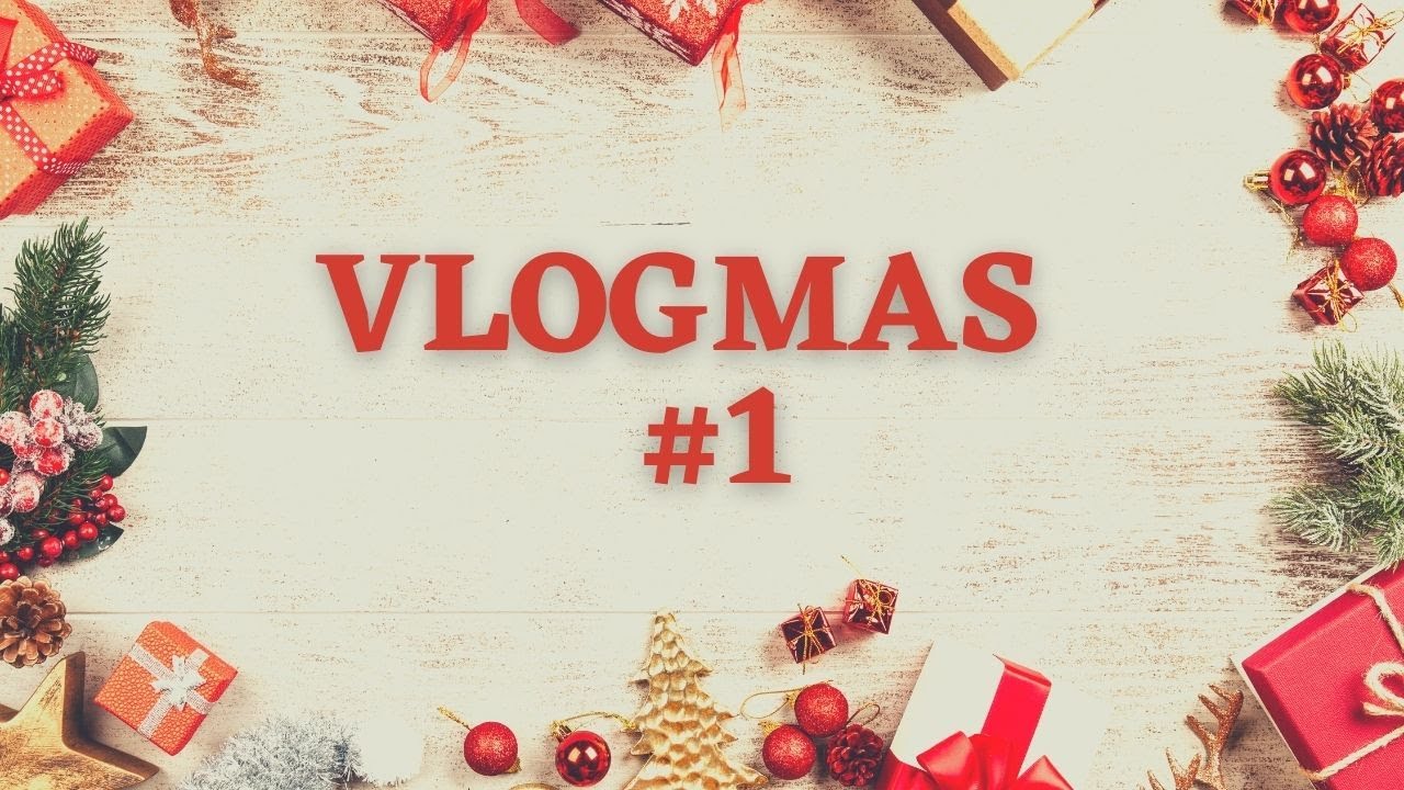 🎄 VLOGMAS  #1🎄