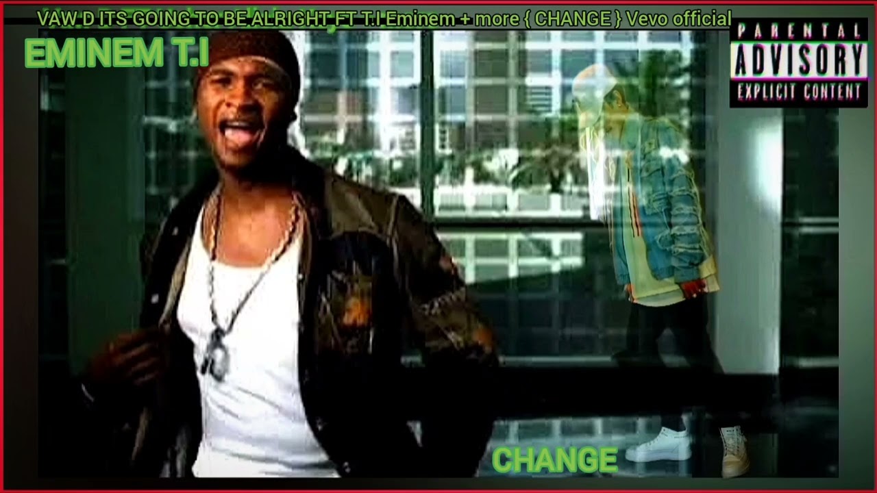 VAW D ITS GOING TO BE ALRIGHT FT T.I Eminem + more { CHANGE } Vevo official 