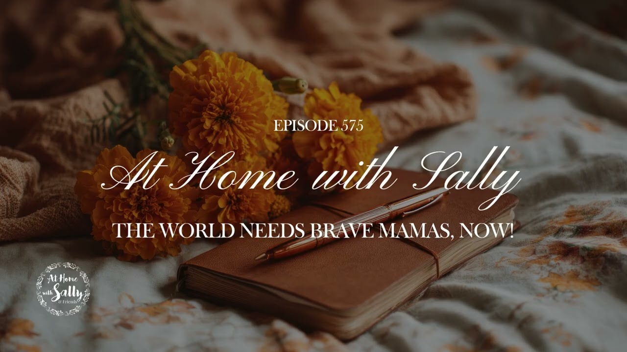 575: The World Needs Brave Mamas, Now!