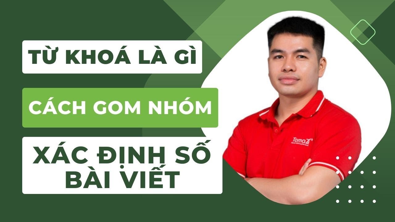 Từ Khoá Là Gì | Cách Gom Nhóm Từ Khoá Và Xác Định Số Bài Viết Chuẩn SEO
