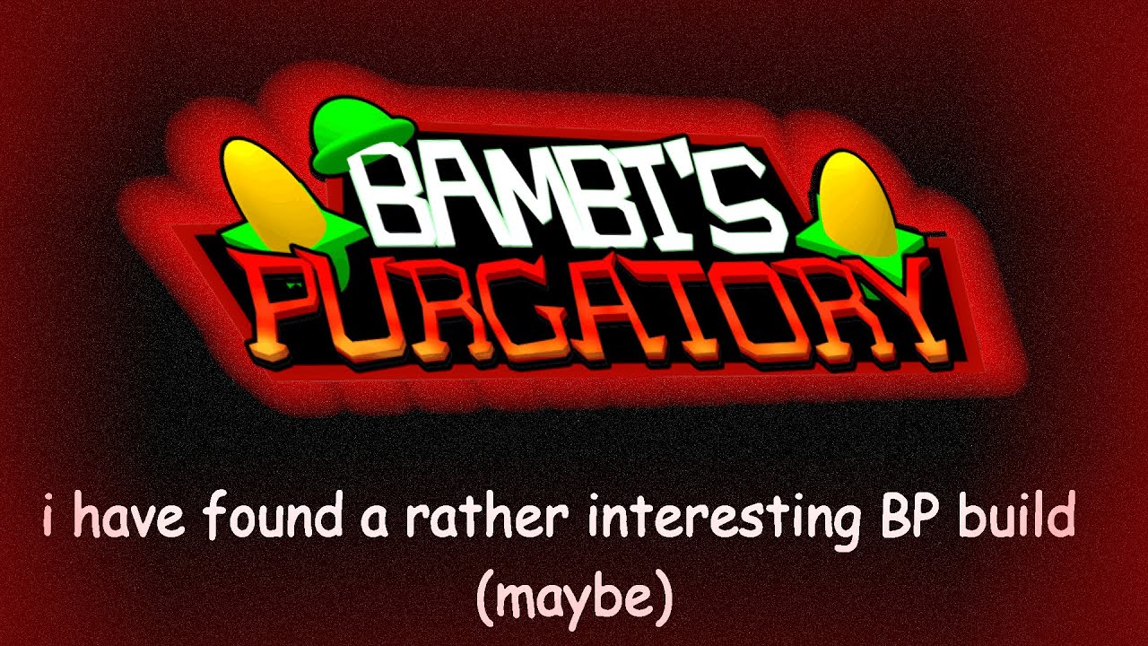 i may have found a rather interesting bambi's purgatory build...