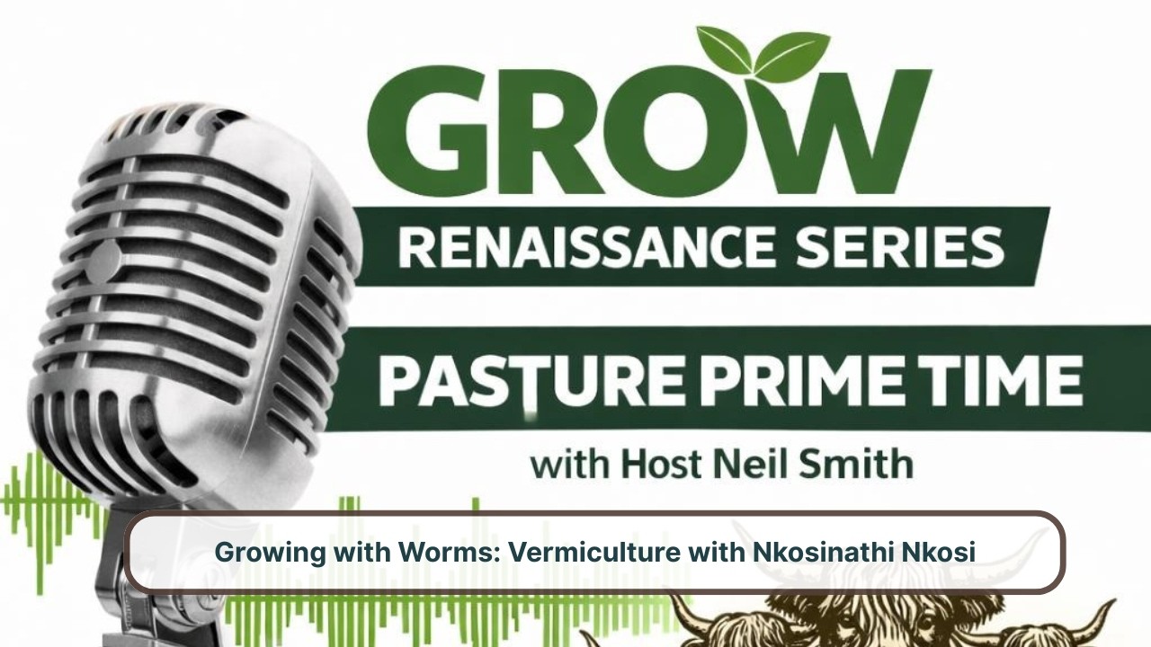 Ep. 64 | Growing with Worms: Vermiculture with Nkosinathi Nkosi | Pasture Prime Time Series