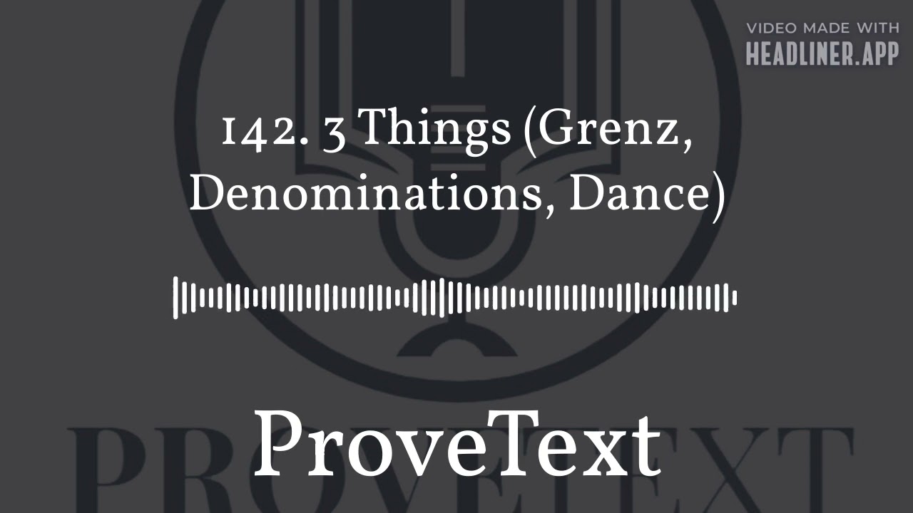 ProveText - 142. 3 Things (Grenz, Denominations, Dance)