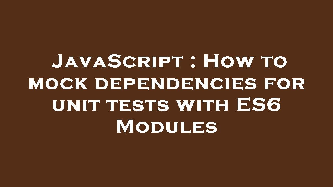 JavaScript : How to mock dependencies for unit tests with ES6 Modules