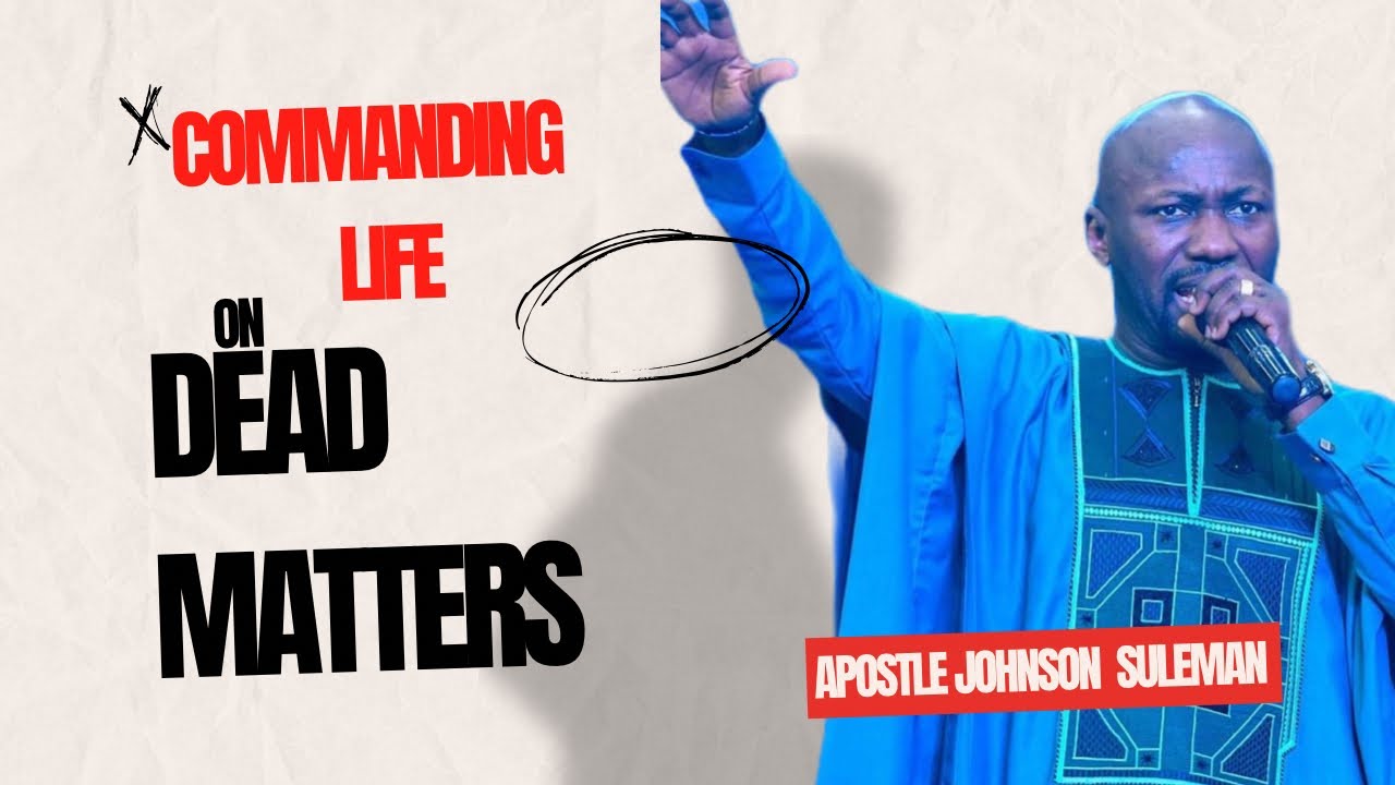 COMMANDING LIFE ON DEAD MATTERS | #Apostle Johnson Suleman