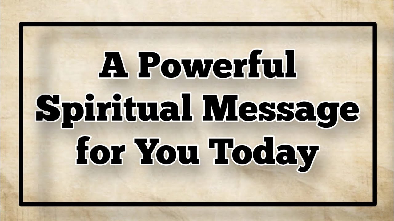A Powerful Spiritual Message for You Today
