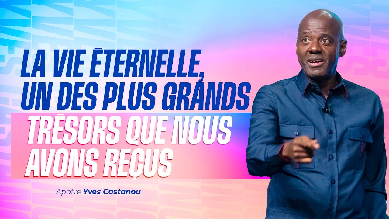 LA VIE ÉTERNELLE, UN DES PLUS GRANDS TRÉSORS QUE NOUS AVONS REÇUS | Apôtre Yves CASTANOU