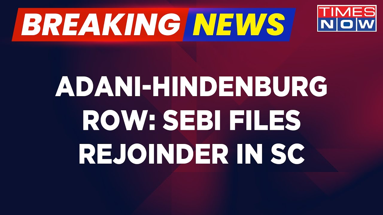 Breaking News | Adani-Hindenburg Row: SEBI Files Rejoinder In Supreme Court | Latest Updates