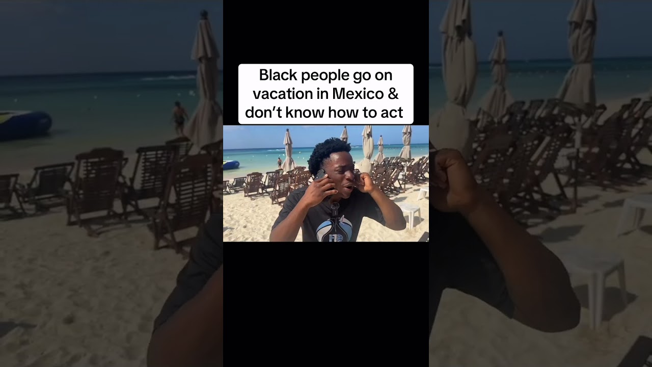 Black people go on vacation in Mexico & don’t know how to act