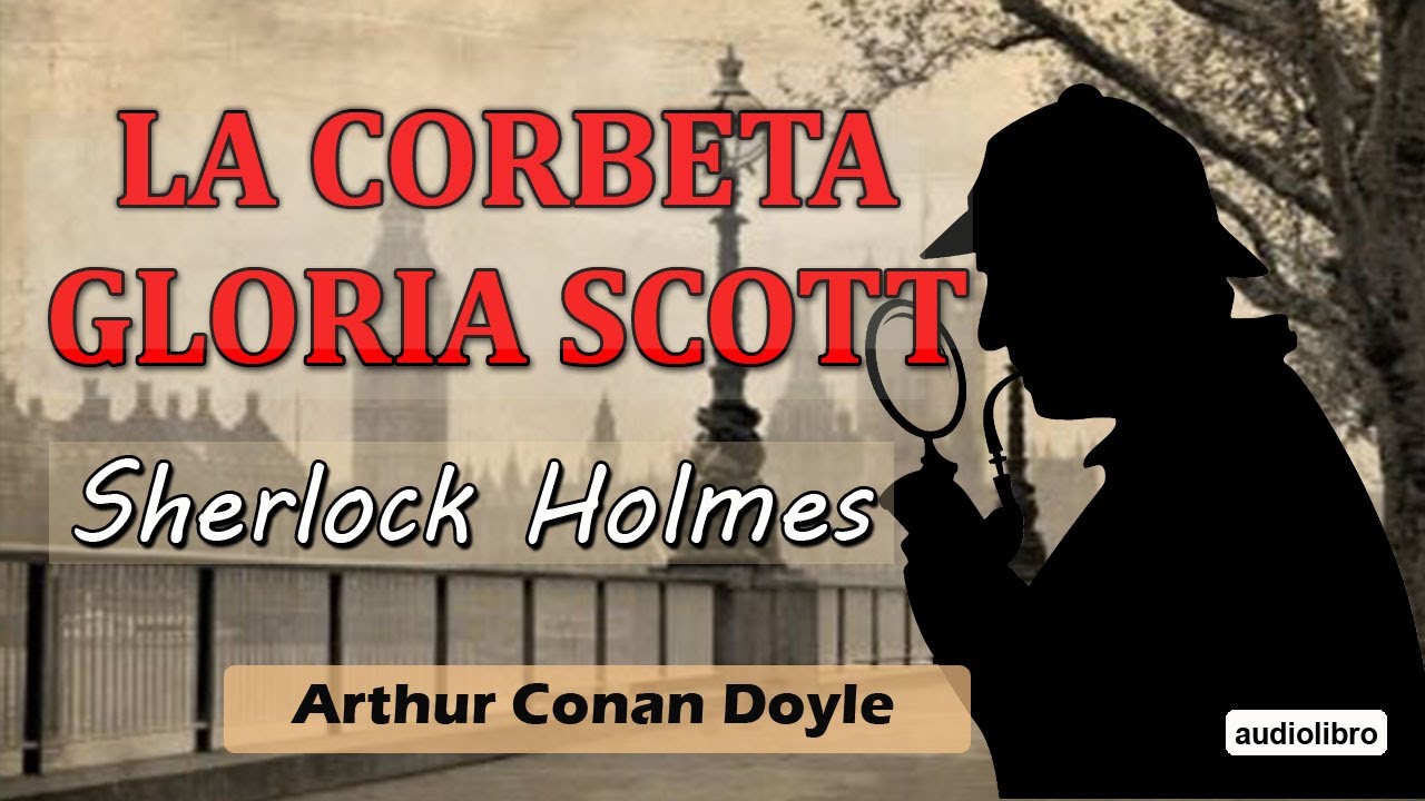 LA CORBETA GLORIA SCOTT -  SHERLOCK  HOLMES - ARTHUR CONAN DOYLE