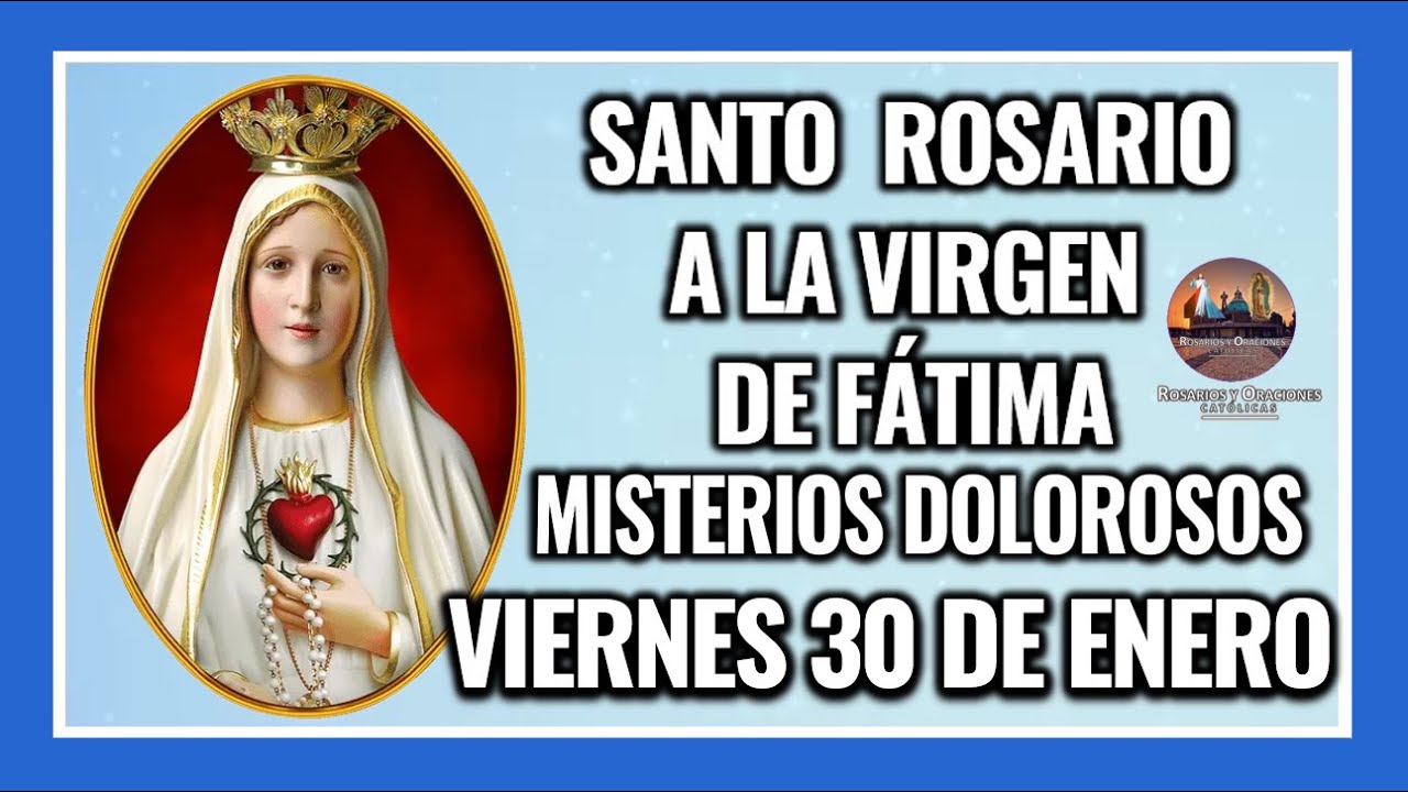 SANTO ROSARIO A LA VIRGEN DE FÁTIMA: MISTERIOS DOLOROSOS - VIERNES 30 DE ENERO DE 2026.