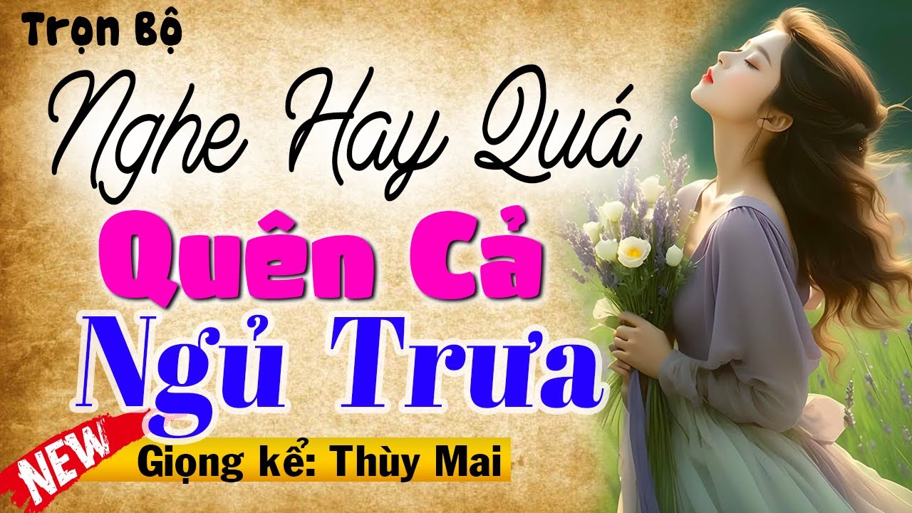 Đọc Truyện Thầm Kín 2025 MC Thùy Mai - Nghe Hay Quá Quên Cả Ngủ Trưa | Full Bộ
