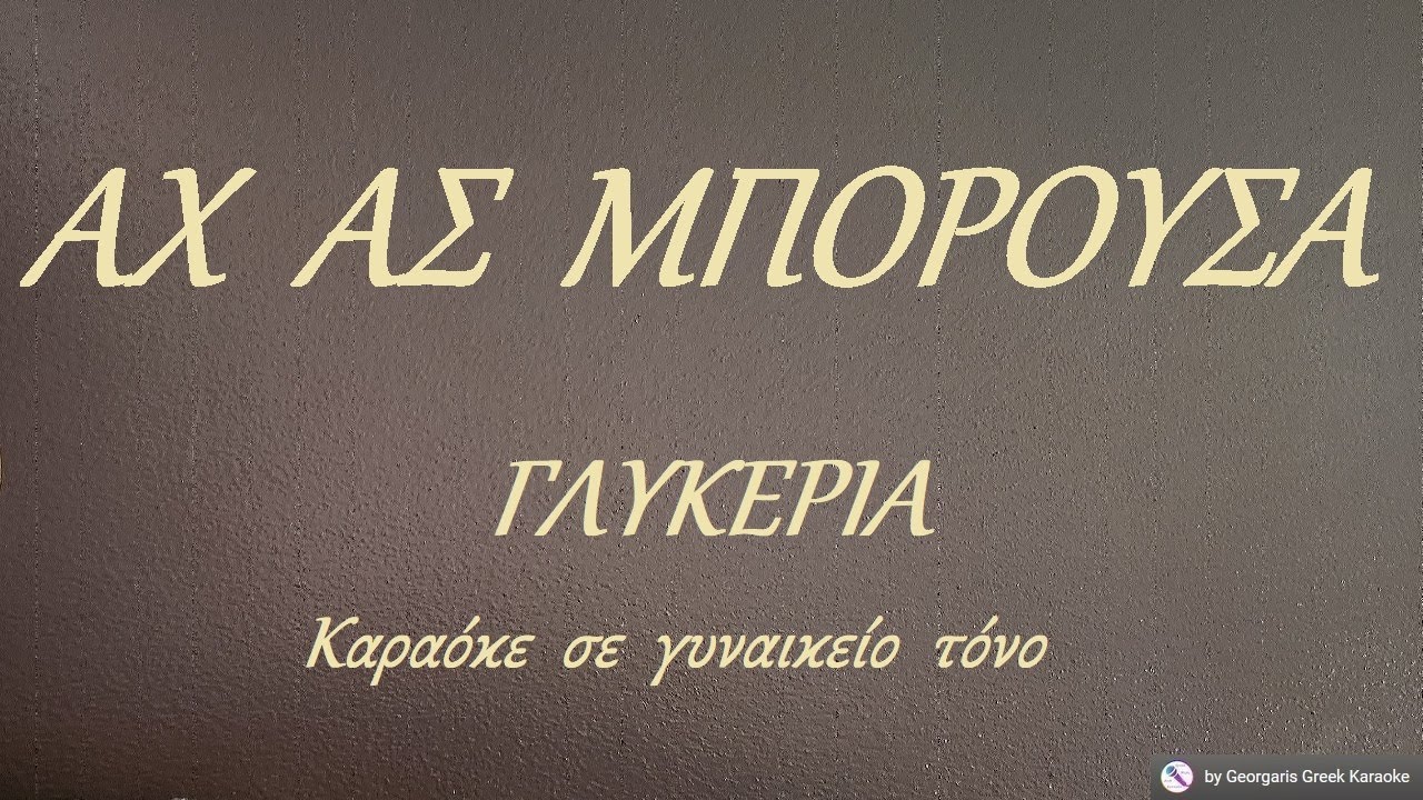 ΑΧ  ΑΣ  ΜΠΟΡΟΥΣΑ - ΓΛΥΚΕΡΙΑ (ΡΕ) Καραόκε  σε  γυναικείο  τόνο