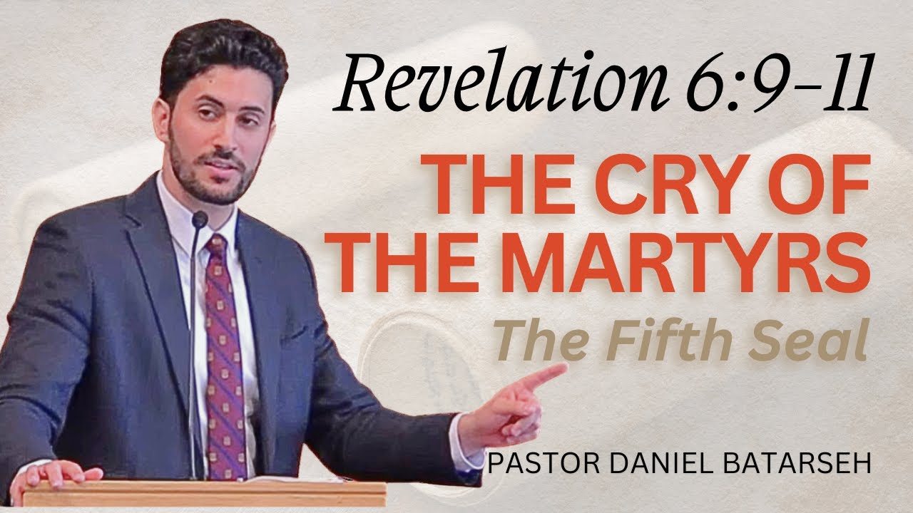 The Cry of The Martyrs (The 5th Seal) | Revelation 6:9-11 | Pastor Daniel Batarseh (Series)