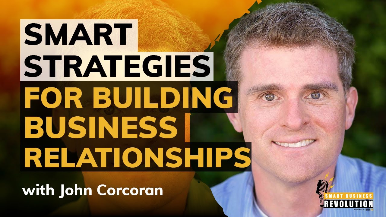 Smart Strategies for Building Business Relationships With John Corcoran