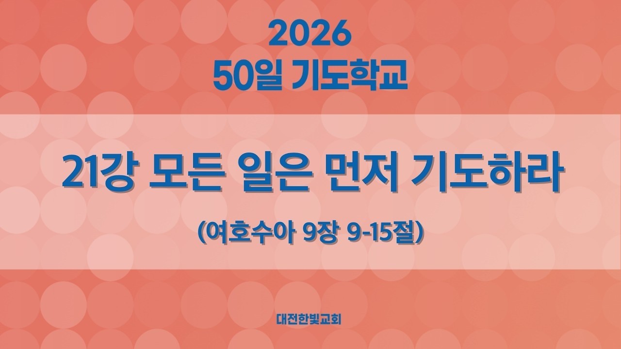 [한빛감리교회] 260318_50일 기도학교 설교_21강_모든 일은 먼저 기도하라_여호수아 9장 9-15절_백용현 담임목사