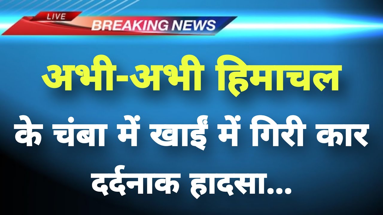 अभी-अभी हिमाचल के चंबा में खाईं में गिरी कार || Chamba News || Himachal Breaking News ||