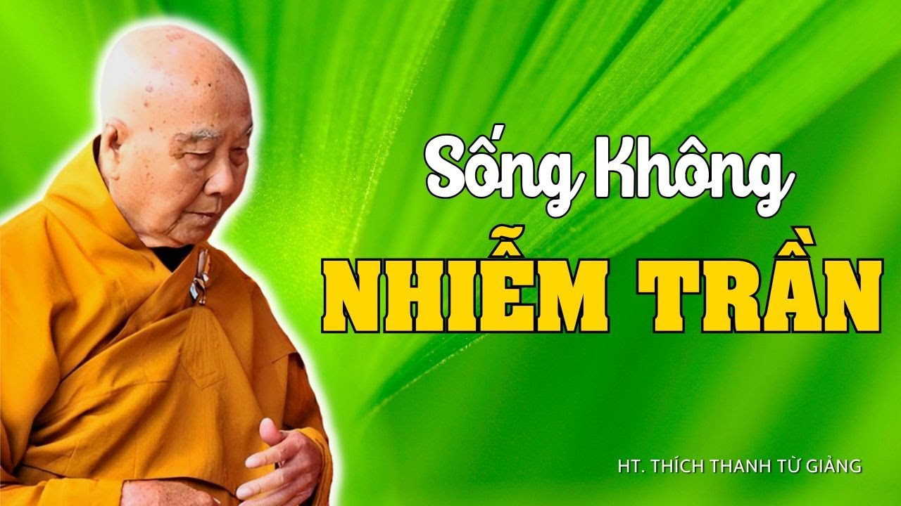 Sống Giữa Trần Mà Không Nhiễm Trần – Thiền Sư Thích Thanh Từ Giảng Giải