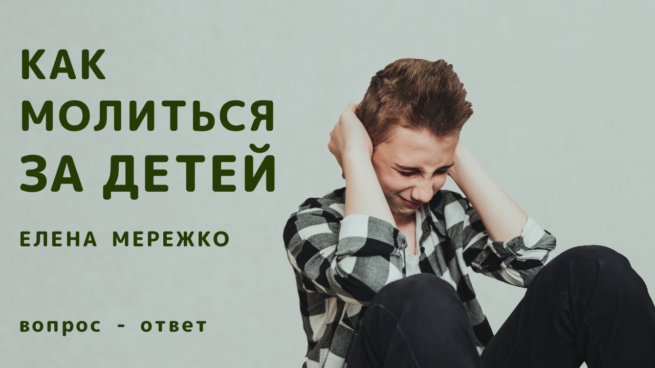 Как молиться за детей | вопрос - ответ | Елена Мережко