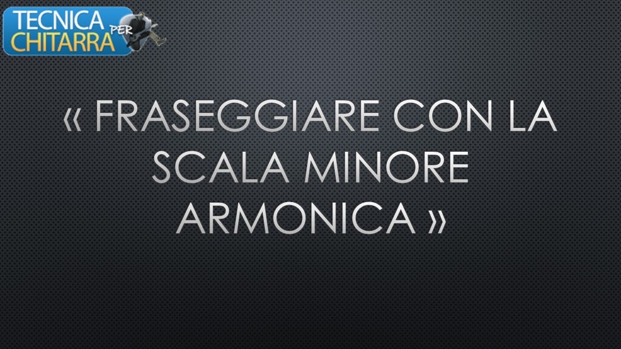 Fraseggiare con la Scala Minore Armonica