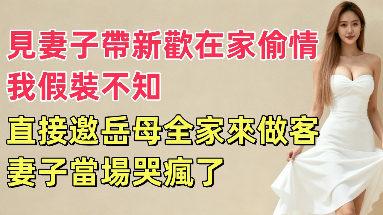 見妻子帶新歡在家偷情，我假裝不知，直接邀岳母全家來做客！妻子當場哭瘋了