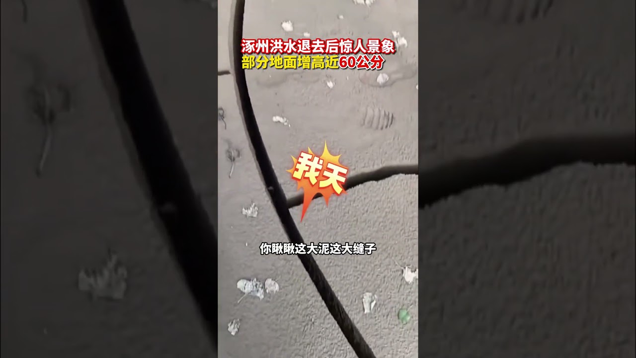 河北涿州，涿州洪水退去後驚人景象，部分地面增高近60公分