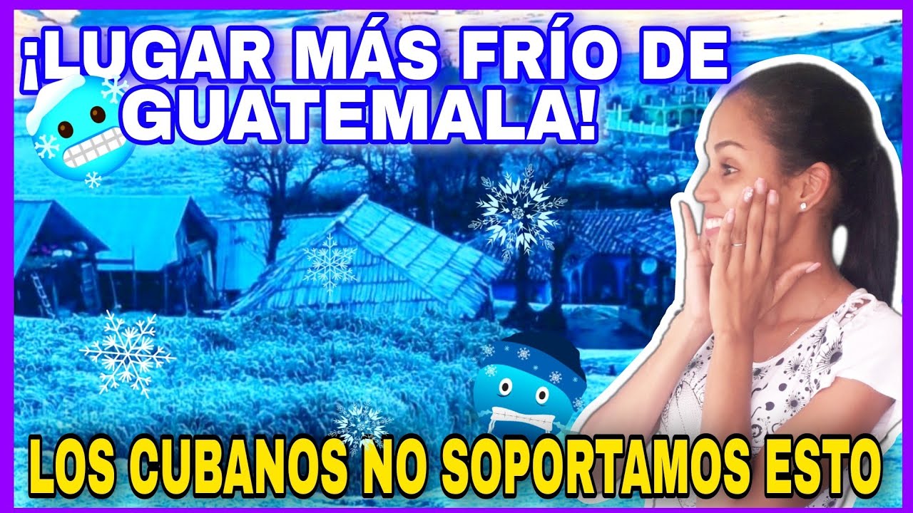 ¡🥶Lugar más FRÍO DE GUATEMALA🇬🇹!Temperaturas muy bajas para los cubanos!😰¡Cubana reacciona!#reaction