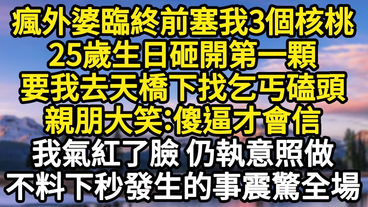 瘋外婆臨終前塞我3個核桃，25歲生日砸開第一顆，要我去天橋下找乞丐磕頭，親朋大笑：傻逼才會信，我氣紅了臉 仍執意照做，不料下秒發生的事震驚全場#故事#悬疑#人性#刑事#人生故事#生活哲學#為人哲學