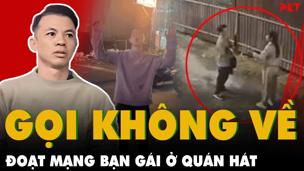 Quá sốc: Lý do thanh niên XUỐNG TAY VỚI BẠN GÁI ở quán Karaoke và thái độ ớn lạnh sau gây án?