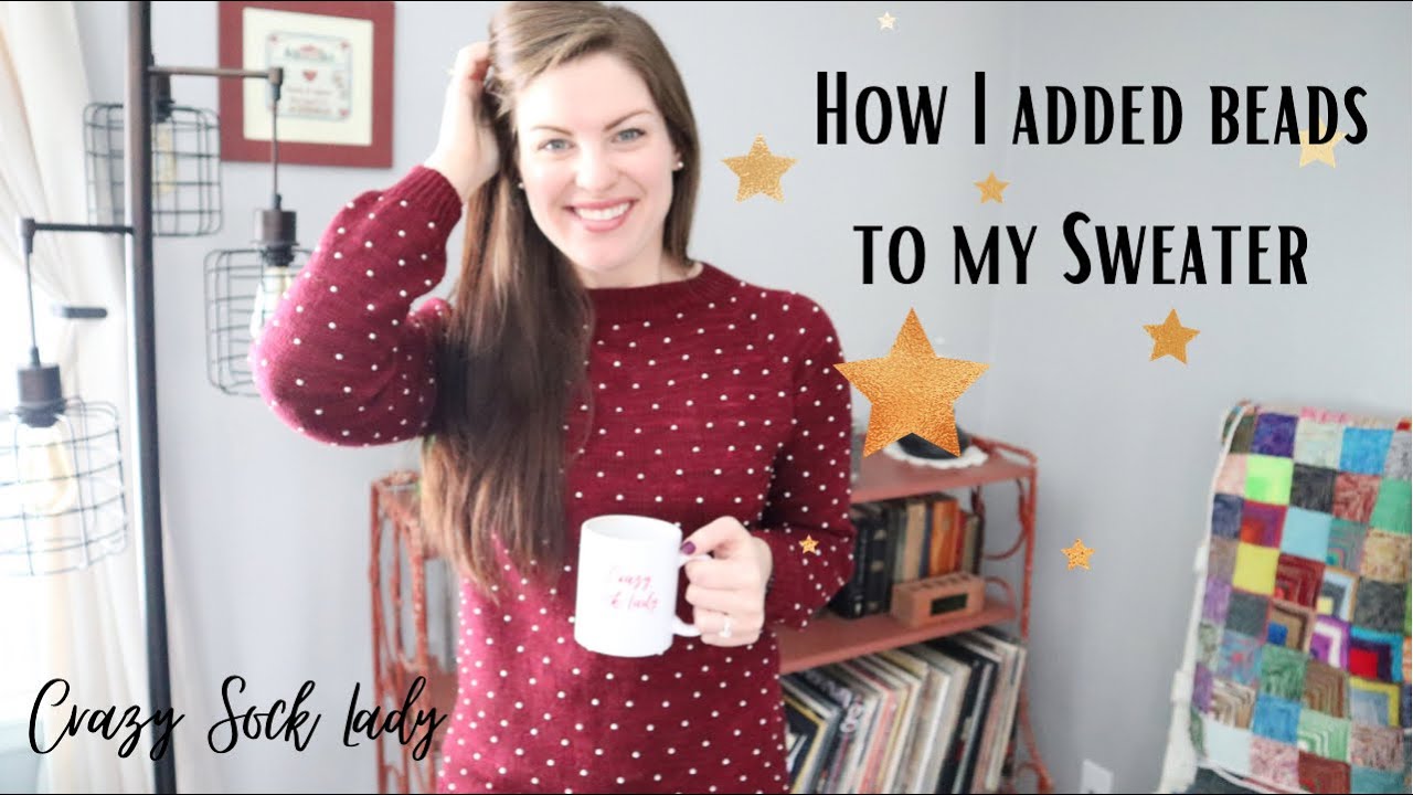 How I Added Beads To My Sweater / Crazy Sock Lady