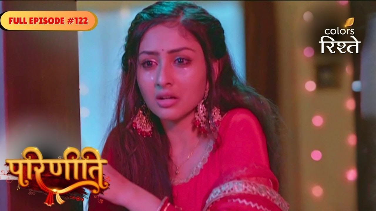 parineeti | Parineet's Desperate Plea | Full Ep - 122 | Colors Rishtey