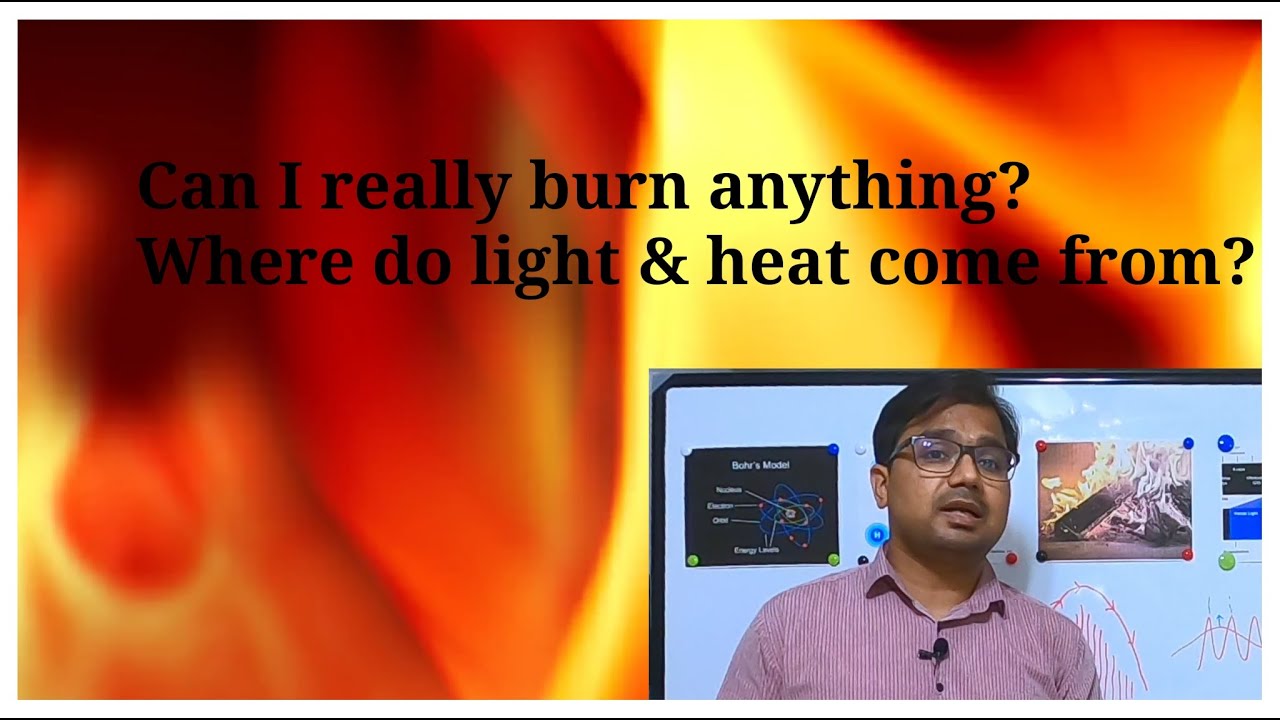 Fire 101: What really happens ? Where do light and heat come from? Can I really burn anything ?