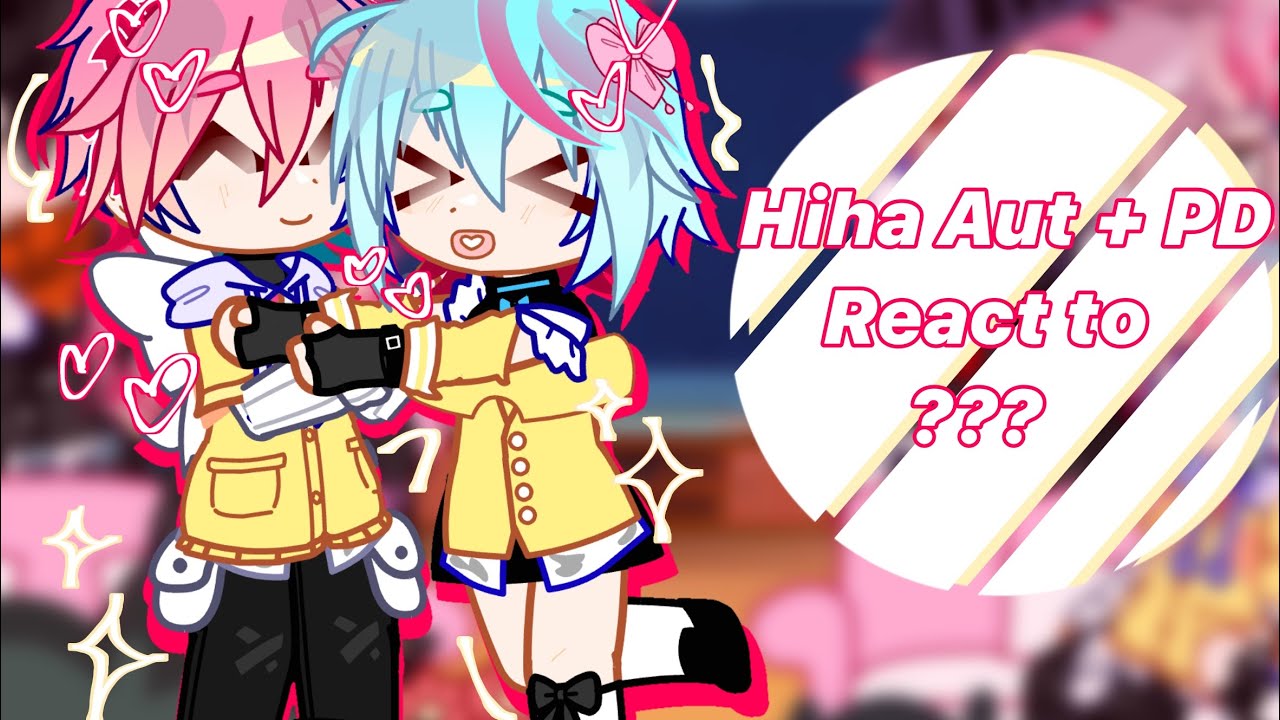 Hiha Aut + PD react to ??? ||AllHiha||