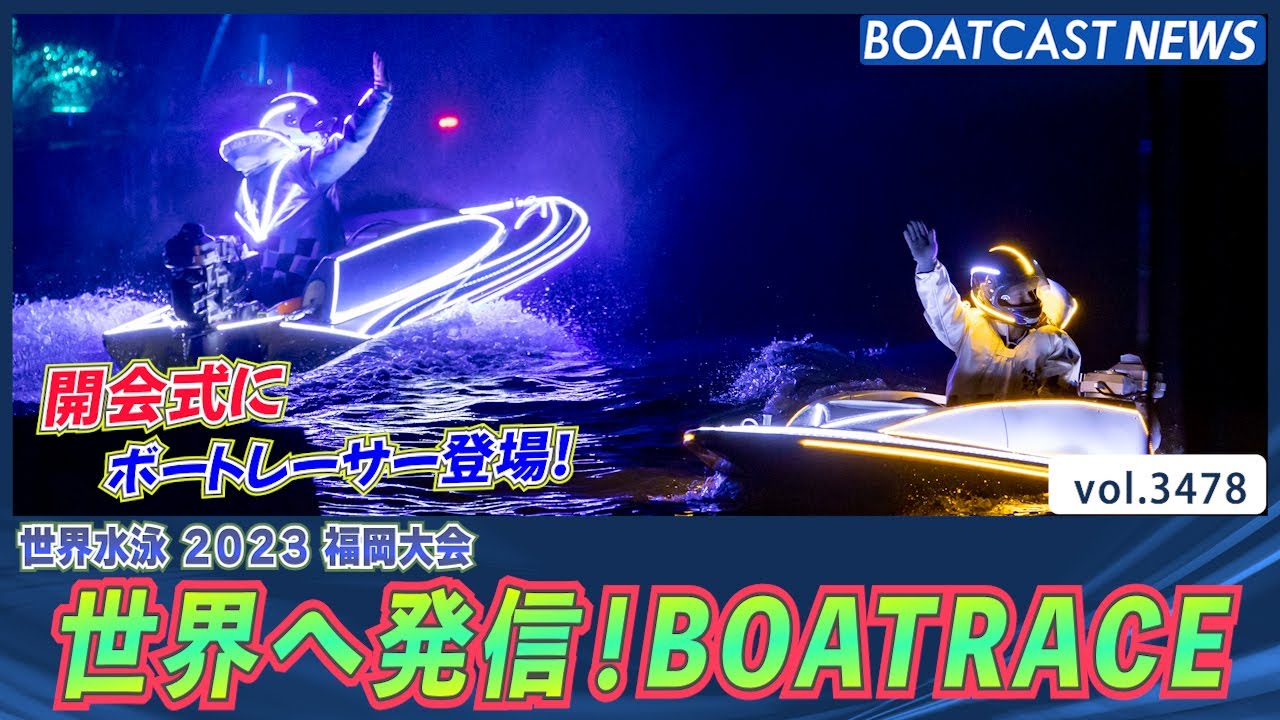 世界水泳 2023 福岡大会 開会式にボートレーサー登場！│BOATCAST NEWS  2023年7月21日│