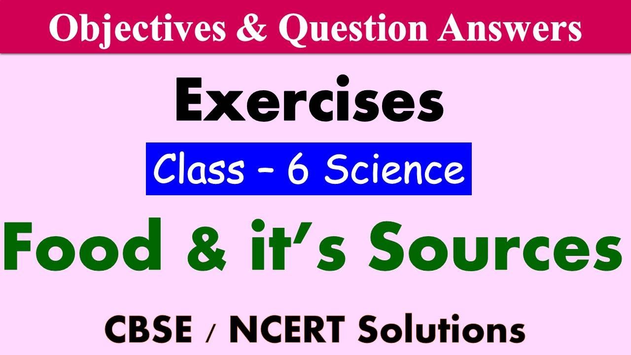 Food and its Sources - Class : 6 Science || Exercises & Question Answers|| CBSE / NCERT Syllabus