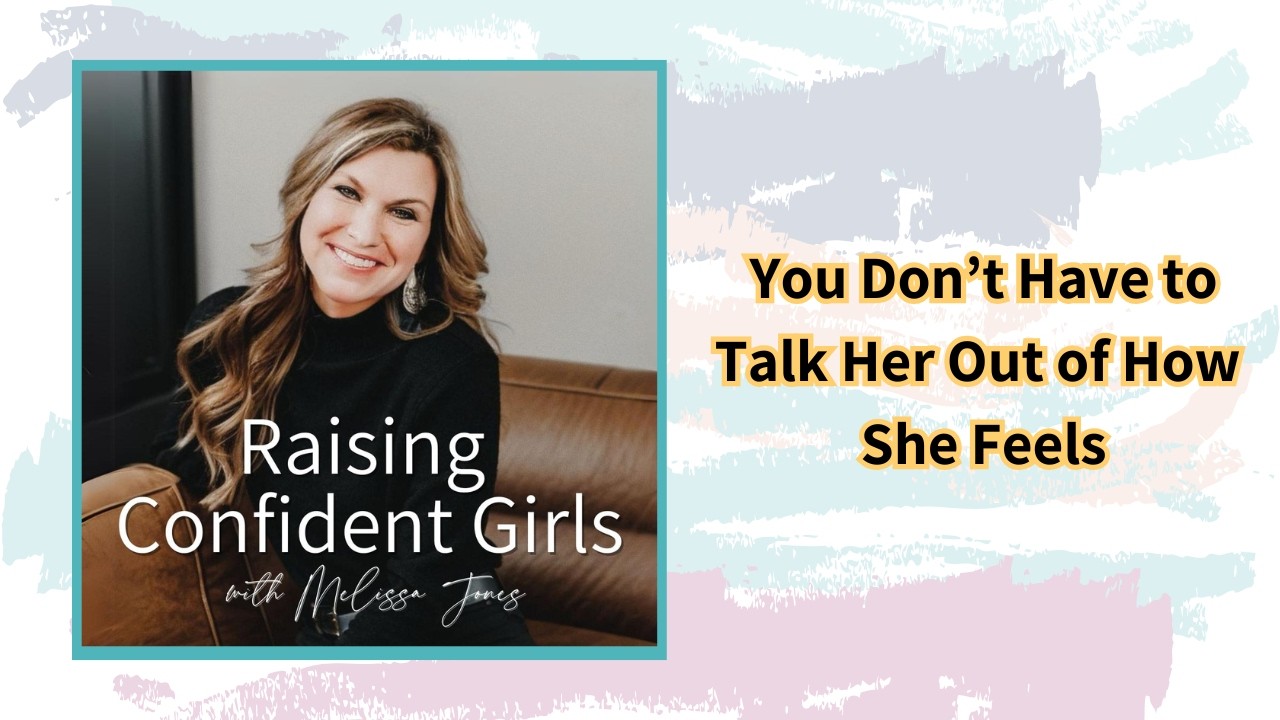You Don’t Have to Talk Her Out of How She Feels