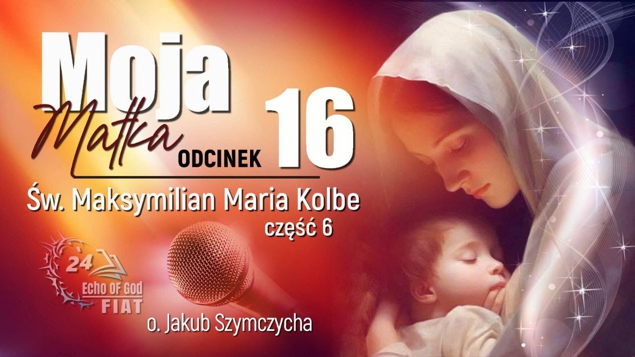 Moja Matka (16 cz.) św. Maksmilian Maria Kolbe - o. Jakub Szymczycha, kazania z Jasnej G&oacute;ry