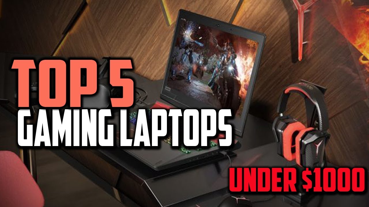 Top 5 Best Gaming Laptops Under $1000 (Updated March 2019)