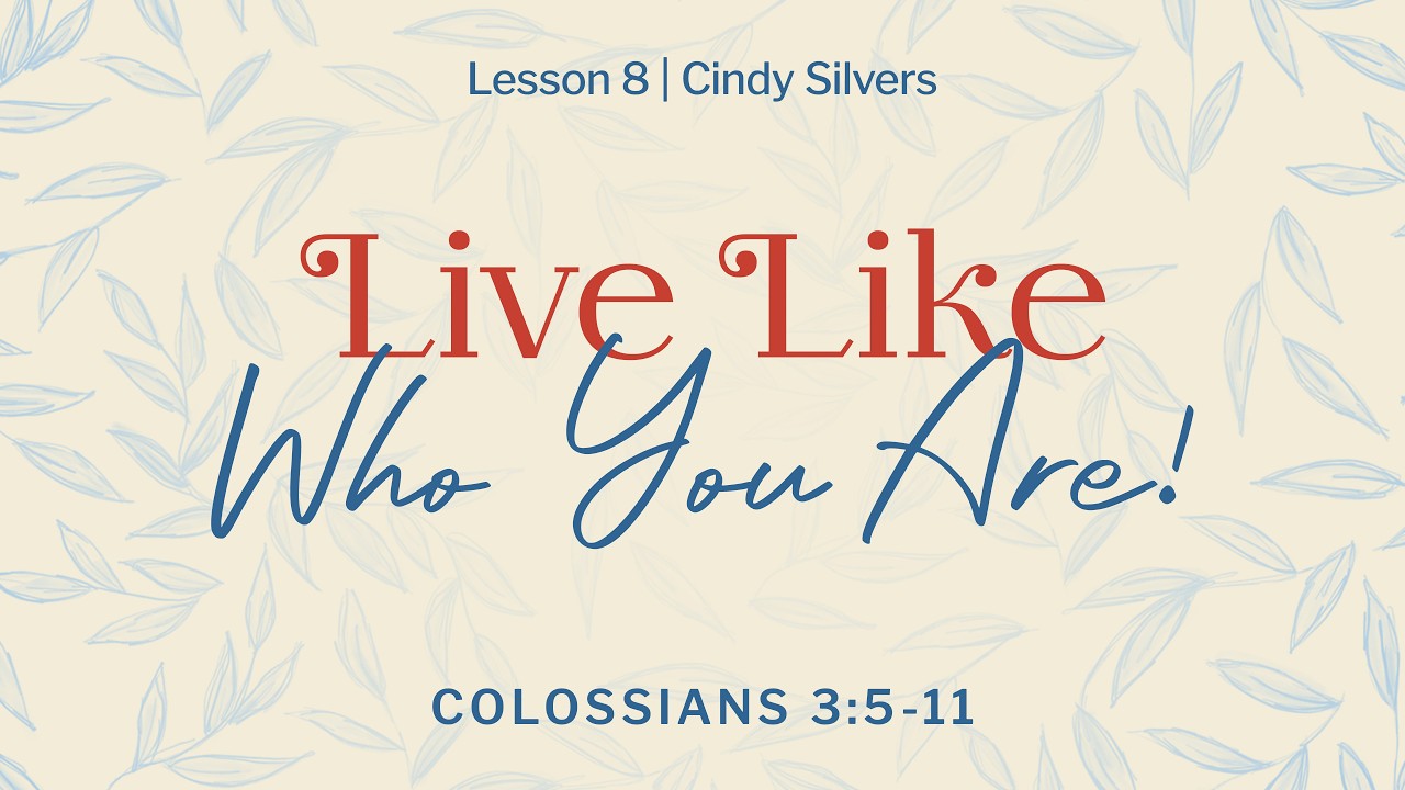 Live Like Who You Are! | Lesson 8 | Colossians Women's Bible Study
